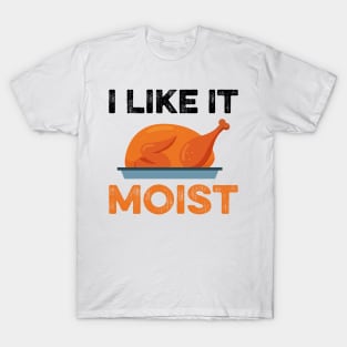 I Like It Moist Funny Thanksgiving T-Shirt